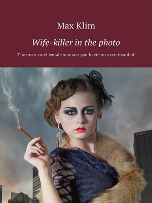 cover image of Wife-killer in the photo. the most cruel female maniacs you have not even heard of